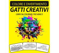 Gatti Creativi Libro Da Colorare Per Adulti: Fantastici Disegni Di Varie Immagini Che Vanno Dal Pi Semplice Al Pi Complesso Per Tutti I Livelli Di Appassionati Di Colorazione.
