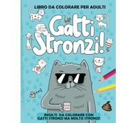 GATTI STRONZI: 50 Insulti e parolacce da colorare per adulti. Sfoga Ansia, Rabbia in modo divertente e DICENDONE DI TUTTI I COLORI