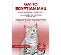 Gatto Egyptian Mau Come Animale Domestico Manuale Del Proprietario Di Egyptian Mau: Allevamento, Alimentazione, Riproduzione, Toelettatura, ... Gatto + 20 Consigli Per Rafforzare Il Legame