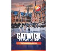 GATWICK TRAVEL GUIDE 2026: Discover Seamless Airport Access, Charming Sussex Villages, and Gateway Adventures Beyond London