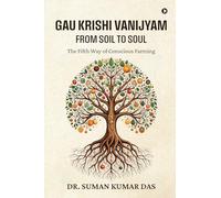 Gau Krishi Vanijyam: From Soil to Soul: The Fifth Way of Conscious Farming