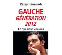 Gauche. Génération 2012 - Ce que nous voulons - Razzy Hammadi - Armand Colin - broché - Essai