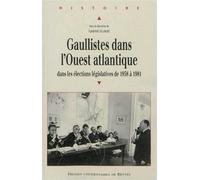 Gaullistes dans l ouest atlantique Dans les élections législatives de 1958 et 1981 - Pur - Presses Universitaires Rennes - broché - Essai