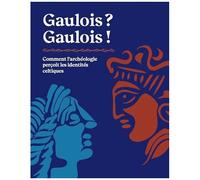 Gaulois ? Gaulois ! - Comment L'archéologie Perçoit Les Identités Celtiques
