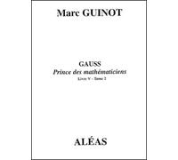 Gauss Prince des mathématiciens: Livre V - Tome 2