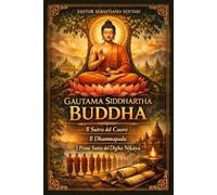 Gautama Siddhartha Buddha: Buddhism - The Heart Sutra - The Dhammapada - The Early Suttas of the Dīgha Nikāya - Sacred Text in English