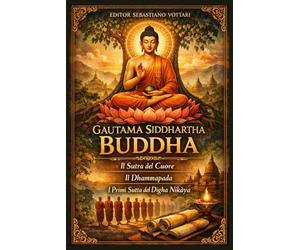 Gautama Siddhartha Buddha: Buddhism - The Heart Sutra - The Dhammapada - The Early Suttas of the Dīgha Nikāya - Sacred Text in English