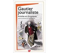 Théophile Gautier (père) – Gautier journaliste : Articles et chroniques – Flammarion Poche