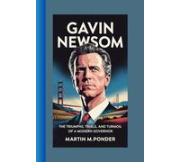 Gavin Newsom biography: The Triumphs, Trials, and Turmoil of a Modern Governor