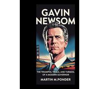 Gavin Newsom biography: The Triumphs, Trials, and Turmoil of a Modern Governor