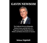 GAVIN NEWSOM: The California Governor Biography, Political Career, and Life Story of a Progressive Leader Shaping American Politics and Modern Governors of America