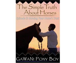 GaWaNi PonyBoy - The Simple Truth About Horses: Part 2 "Earning Your Horse's Trust"