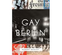 Gay Berlin: Birthplace of a Modern Identity