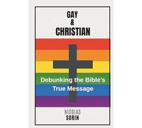 Gay & Christian: Debunking the Bible's True Message: A Pragmatic Approach to Separating Myth, Translation and Truth