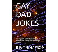 GAY DAD JOKES: The Gay Guy's Guide to Surviving Relationships, Family, and Everything In Between