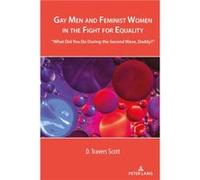 Gay Men and Feminist Women in the Fight for Equality by D. Travers Scott D. Travers Scott (Auteur)