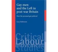 Gay Men and the Left in PostWar Britain by Lucy Robinson Dr Lucy Robinson, (Auteur)
