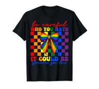 Gay Pride : fais attention à qui tu détestes pourrait être quelqu'un que tu aimes T-Shirt