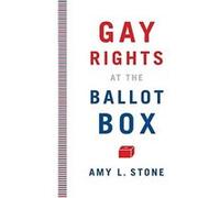 Gay Rights at the Ballot Box Amy L. Stone (Auteur)
