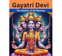 Gayatri Devi: The Mother of All Mantras
