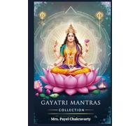 Gayatri Mantras - Collection: Divine Invocations for Success, Peace, Prosperity, and Spiritual Growth: Harness the Cosmic Power of Gayatri for Wisdom, Wealth, and Well-being
