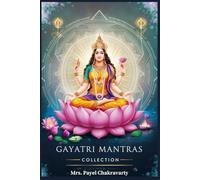 Gayatri Mantras - Collection: Divine Invocations for Success, Peace, Prosperity, and Spiritual Growth: Harness the Cosmic Power of Gayatri for Wisdom, Wealth, and Well-being