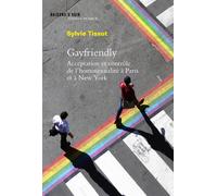 Gayfriendly. Acceptation et contrôle de l'homosexualité à Paris et à New York Acceptation et contrôle de l'homosexualité à Paris et New York - Sylvie Tissot - Raisons D'agir Eds - broché - Essai