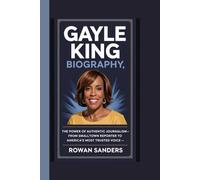 GAYLE KING BIOGRAPHY:THE POWER OF AUTHENTIC JOURNALISM: -FROM SMALL-TOWN REPORTER TO AMERICA'S MOST TRUSTED VOICE