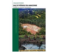 Gaz Et Pétrole En Amazonie - Conflits En Territoires Autochtones