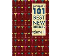 Gaz Regan's 101 Best New Cocktails Volume Iii