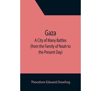 Gaza; A City Of Many Battles (From The Family Of Noah To The Present Day)
