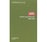 Gaza Articles pour Haaretz, 2006-2009 - Gideon Lévy - La Fabrique Eds - broché - Essai