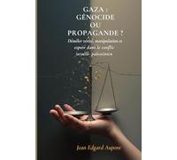 GAZA : GÉNOCIDE OU PROPAGANDE ?: Démêler vérité, manipulation et espoir dans le con-it israéloJpalestinien