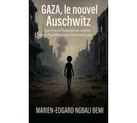 Gaza, Le Nouvel Auschwitz: Comment L'histoire Se Répète Dans L'indifférence Internationale ! (French Edition)
