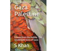 Gaza Palestine: Echoes from the Rubble: The Unsilenced Story of Gaza