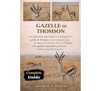 GAZELLE DE THOMSON: Une exploration approfondie de la biologie de la gazelle de Thomson, de son comportement, des limites de son bien-être et de ... qui dépasse la simple notion de possession