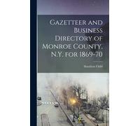 Gazetteer And Business Directory Of Monroe County, N.Y. For 1869-70