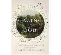 Gazing at God: A 40-day Journey to Greater Freedom from Self