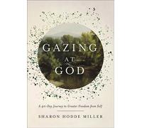 Gazing at God A 40-Day Journey to Greater Freedom from Self - Sharon Miller - Baker publishing group - ebook (ePub) - Livre