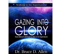 Gazing Into Glory Study Guide: Every Believer's Birthright to Walk in the Supernatural