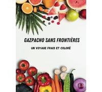 Gazpacho sans frontières: Un voyage Frais et Coloré à travers les Saveurs du Monde - Cuisine espagnole et Recettes méditerranéennes