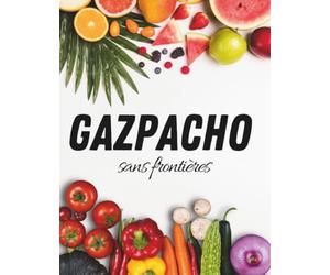 Gazpacho sans frontières: Un voyage Frais et Coloré à travers les Saveurs du Monde - Cuisine espagnole et Recettes méditerranéennes