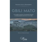Gbili Mato. Un exemple de résistance à la pénétration française en Guinée forestière entre le XIXe et le XXe siècle Un exemple de résistance à la pénétration française en Guinée forestière entre le XI
