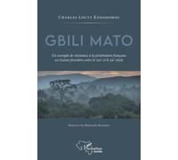 Gbili Mato - Un Exemple De Résistance À La Pénétration Française En Guinée Forestière Entre Le Xixe Et Le Xxe Siècle