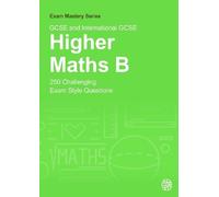 GCSE and International GCSE Higher Maths B: 250 Challenging Exam Style Questions
