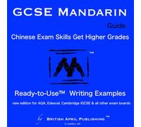 GCSE Chinese Mandarin - Exam Skills - Writing - Ready to Use™ Essay Examples: Must-Have Guide to Higher Grades (inc Mark Schemes Analysis, Multiple Topics, Practices & Answers)