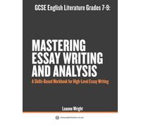 GCSE English Literature Grades 7-9: Mastering Essay Writing & Analysis: A Skills-Based Workbook for High-Level Essay Writing