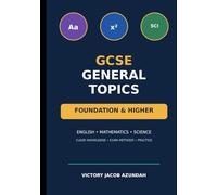GCSE GENERAL TOPICS: A Complete Revision Guide to English, Mathematics and Science for Foundation and Higher Tiers
