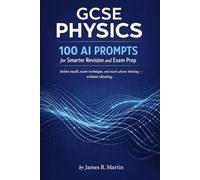 GCSE Physics: 100 AI Prompts for Smarter Revision and Exam Prep: Active recall, exam technique, and mark-scheme thinking - without cheating.