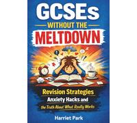 GCSE's Without The Meltdown: Revision Strategies, Anxiety Hacks and the Truth About What Really Works